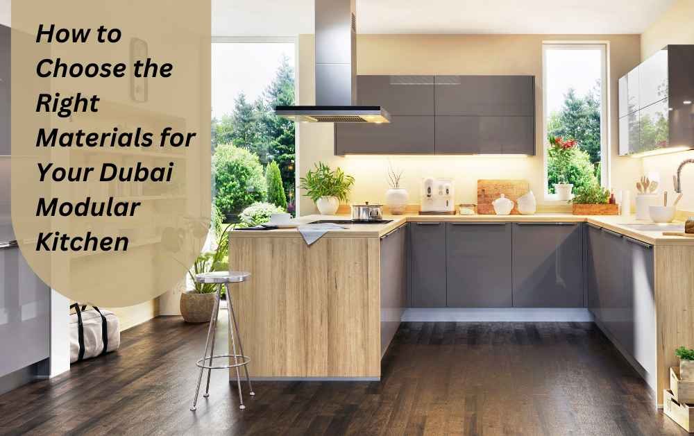 How to Choose the Right Materials for Your Dubai Modular Kitchen