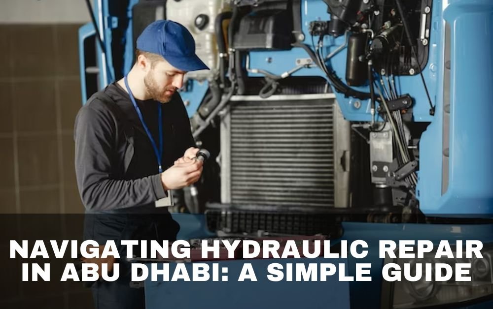 Navigating Hydraulic Repair in Abu Dhabi A Simple Guide