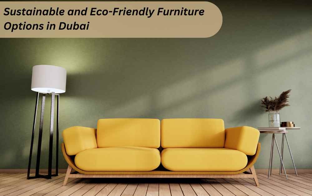 Sustainable and Eco-Friendly Furniture Options in Dubai