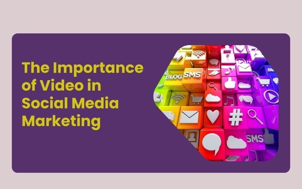 The Importance of Video in Social Media Marketing